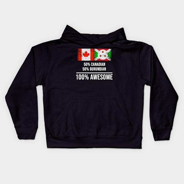 50% Canadian 50% Burundian 100% Awesome - Gift for Burundian Heritage From Burundi Kids Hoodie by Country Flags